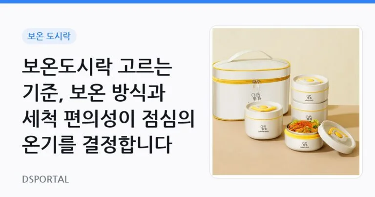 보온도시락 고르는 기준, 보온 방식과 세척 편의성이 점심의 온기를 결정합니다